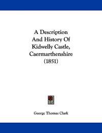 A Description And History Of Kidwelly Castle, Caermarthenshire (1851)