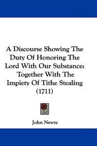 A Discourse Showing the Duty of Honoring the Lord With Our Substance