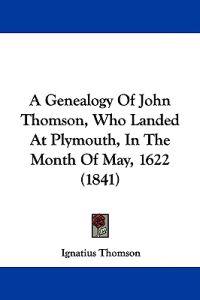 A Genealogy of John Thomson, Who Landed at Plymouth, in the Month of May, 1622