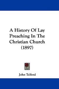 A History Of Lay Preaching In The Christian Church (1897)