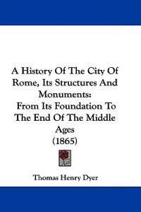 A History of the City of Rome, Its Structures and Monuments