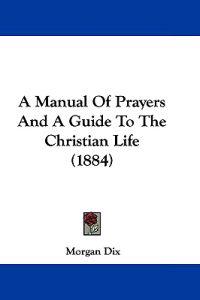 A Manual Of Prayers And A Guide To The Christian Life (1884)