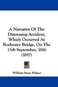 A Narrative of the Distressing Accident, Which Occurred at Rochester Bridge, on the 13th September, 1816