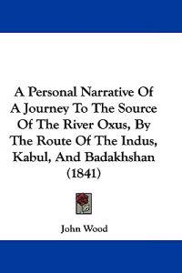 A Personal Narrative of a Journey to the Source of the River Oxus, by the Route of the Indus, Kabul, and Badakhshan