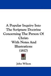 A Popular Inquiry into the Scripture Doctrine Concerning the Person of Christ