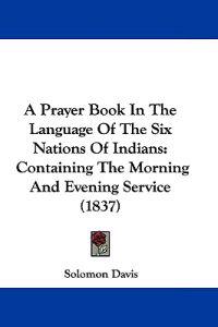 A Prayer Book in the Language of the Six Nations of Indians