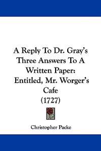 A Reply To Dr. Gray's Three Answers To A Written Paper