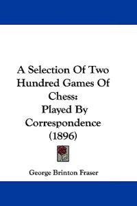 A Selection of Two Hundred Games of Chess