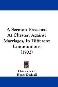 Leslie, C: Sermon Preached At Chester, Against Marriages, In