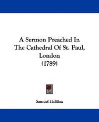 A Sermon Preached in the Cathedral of St. Paul, London