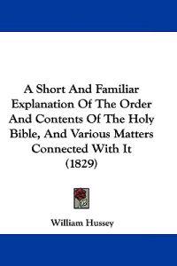 A Short And Familiar Explanation Of The Order And Contents Of The Holy Bible, And Various Matters Connected With It (1829)