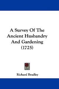 A Survey of the Ancient Husbandry and Gardening