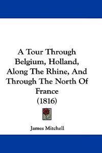 A Tour Through Belgium, Holland, Along The Rhine, And Through The North Of France (1816)