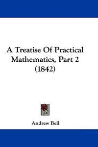 A Treatise Of Practical Mathematics, Part 2 (1842)