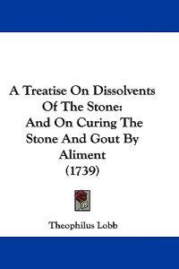 A Treatise on Dissolvents of the Stone