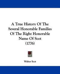 A True History Of The Several Honorable Families Of The Right Honorable Name Of Scot (1776)