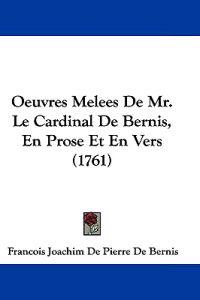 Oeuvres Melees De Mr. Le Cardinal De Bernis, En Prose Et En Vers (1761)