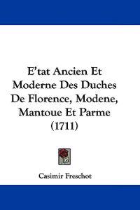 E'tat Ancien Et Moderne Des Duches De Florence, Modene, Mantoue Et Parme (1711)