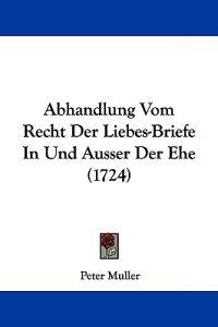 Abhandlung Vom Recht Der Liebes-Briefe In Und Ausser Der Ehe (1724)