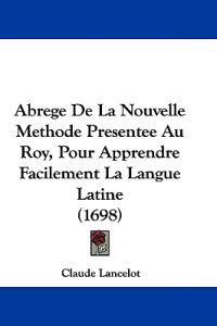 Abrege De La Nouvelle Methode Presentee Au Roy, Pour Apprendre Facilement La Langue Latine
