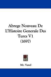 Abrege Nouveau De L'histoire Generale Des Turcs
