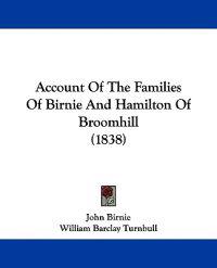 Account Of The Families Of Birnie And Hamilton Of Broomhill (1838)