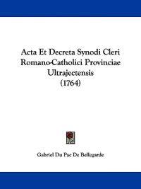 Acta Et Decreta Synodi Cleri Romano-catholici Provinciae Ultrajectensis