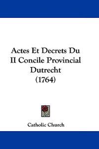 Actes Et Decrets Du II Concile Provincial Dutrecht (1764)