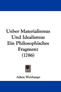 Ueber Materialismus Und Idealismus Ein Philosophisches Fragment (1786)