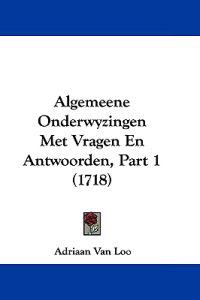 Algemeene Onderwyzingen Met Vragen En Antwoorden