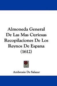 Almoneda General De Las Mas Curiosas Recopilaciones De Los Reynos De Espana