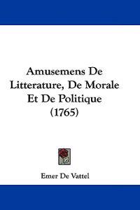 Amusemens De Litterature, De Morale Et De Politique