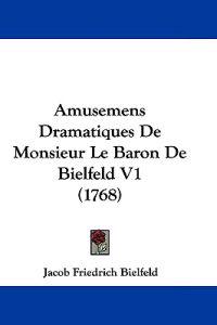 Amusemens Dramatiques De Monsieur Le Baron De Bielfeld