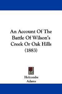 An Account Of The Battle Of Wilson's Creek Or Oak Hills (1883)
