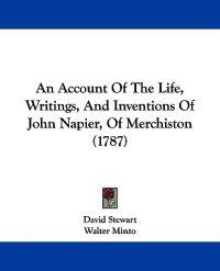 An Account Of The Life, Writings, And Inventions Of John Napier, Of Merchiston (1787)