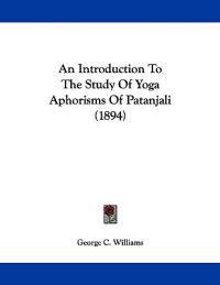 An Introduction To The Study Of Yoga Aphorisms Of Patanjali (1894)