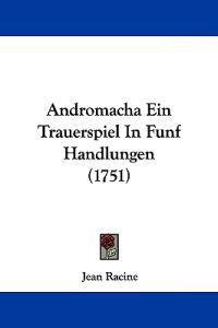 Andromacha Ein Trauerspiel in Funf Handlungen (1751)