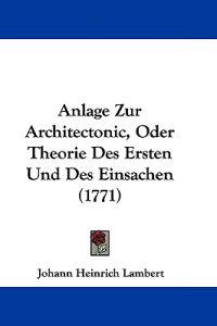 Anlage Zur Architectonic, Oder Theorie Des Ersten Und Des Einsachen (1771)