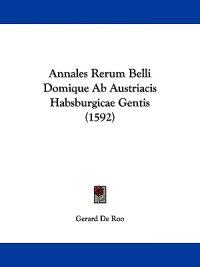 Annales Rerum Belli Domique Ab Austriacis Habsburgicae Gentis