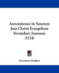 Annotationes in Sanctum Jesu Christi Evangelium Secundum Joannem