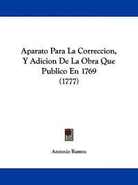Aparato Para La Correccion, Y Adicion De La Obra Que Publico En 1769