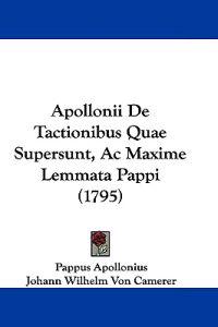 Apollonii De Tactionibus Quae Supersunt, Ac Maxime Lemmata Pappi