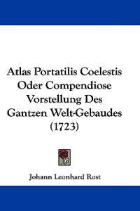 Atlas Portatilis Coelestis Oder Compendiose Vorstellung Des Gantzen Welt-gebaudes