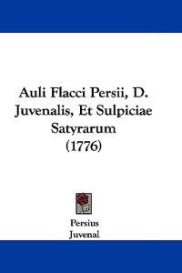 Auli Flacci Persii, D. Juvenalis, Et Sulpiciae Satyrarum (1776)