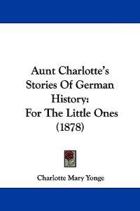 Aunt Charlotte's Stories Of German History