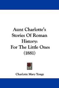 Aunt Charlotte's Stories Of Roman History