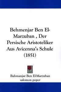 Behmenjar Ben El-Marzuban, Der Persische Aristoteliker Aus Avicenna's Schule