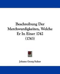 Beschreibung Der Merchwurdigkeiten, Welche Er in Einer 1742