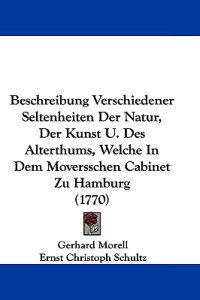 Beschreibung Verschiedener Seltenheiten Der Natur, Der Kunst U. Des Alterthums, Welche in Dem Moversschen Cabinet Zu Hamburg