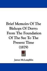 Brief Memoirs Of The Bishops Of Derry